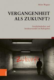 Zum Artikel "Neuerscheinung – Helen Wagner: „Vergangenheit als Zukunft? Geschichtskultur und Strukturwandel im Ruhrgebiet“"